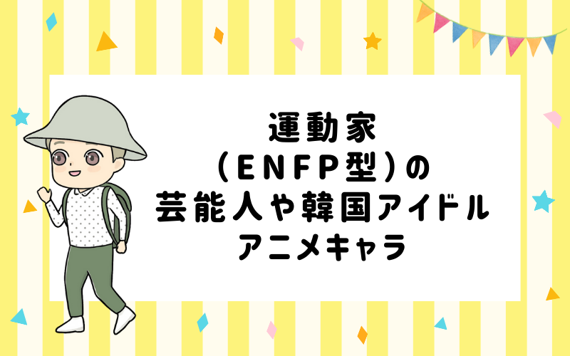 MBTI診断・運動家（ENFP）の芸能人や韓国アイドル、アニメキャラは