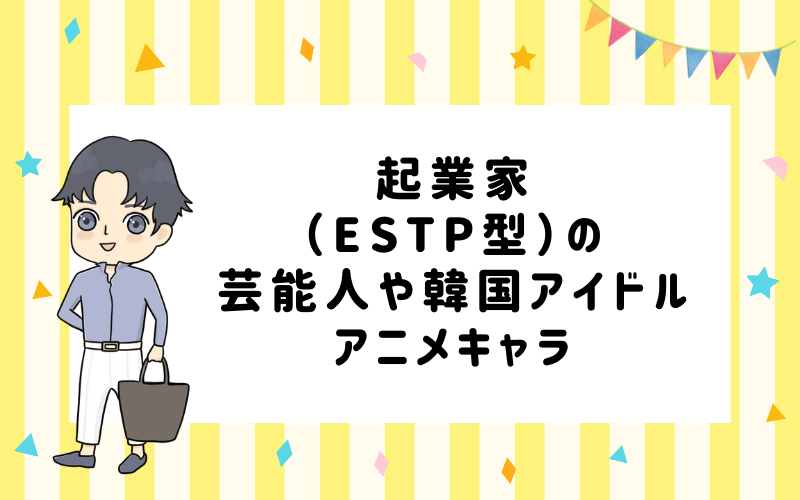 MBTI診断・起業家（ESTP）の芸能人や韓国アイドル、アニメキャラは