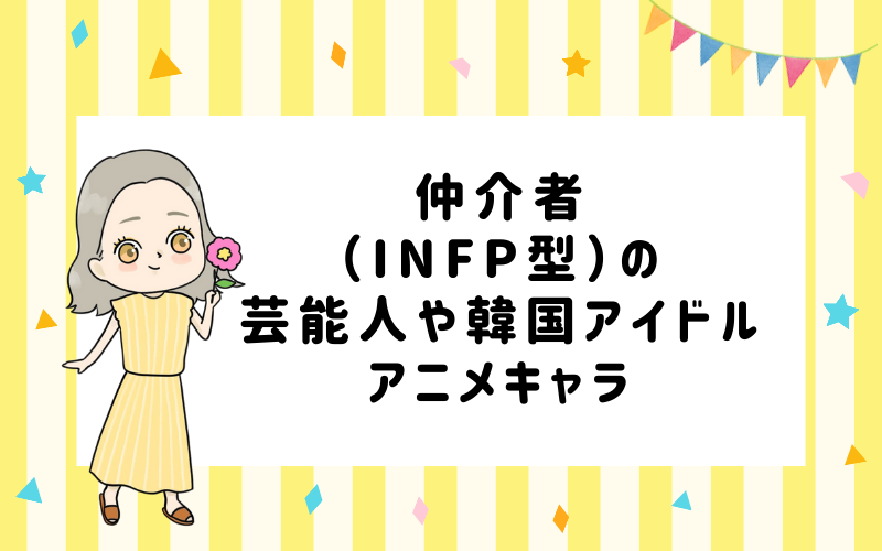 MBTI診断・仲介者（INFP）の芸能人や韓国アイドル、アニメキャラは