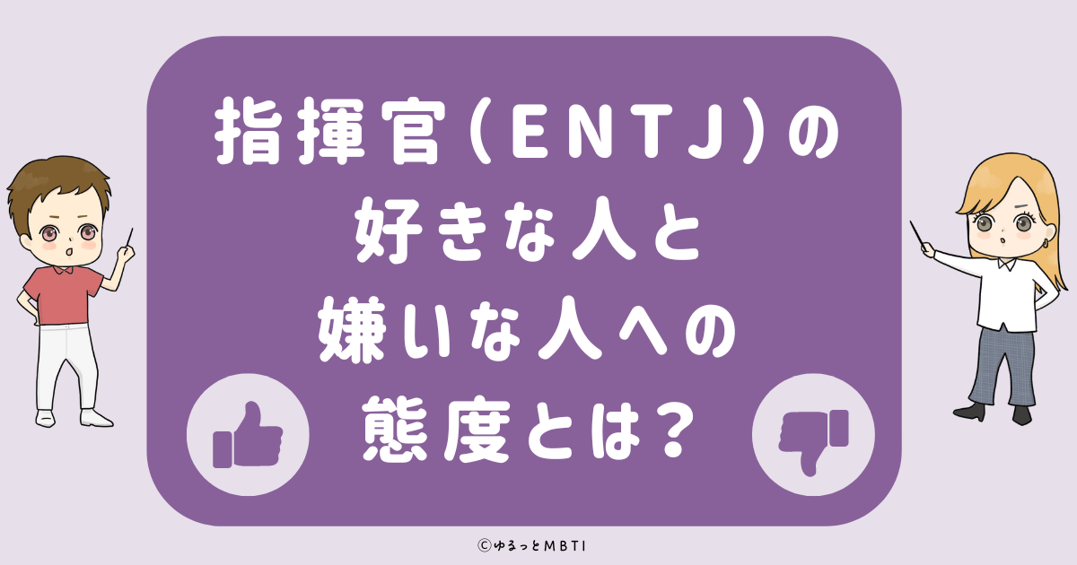 指揮官（ENTJ）の好きな人への態度と嫌いな人への態度とは？