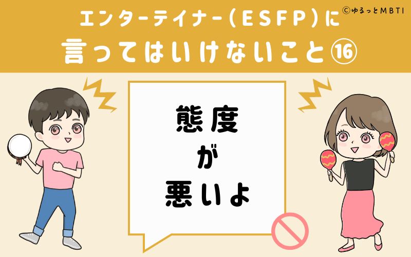 ESFPに言ってはいけないこと16　態度が悪いよ