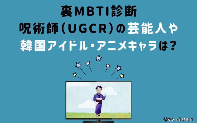 裏MBTI診断・呪術師（UGCR）の芸能人や韓国アイドル、アニメキャラは