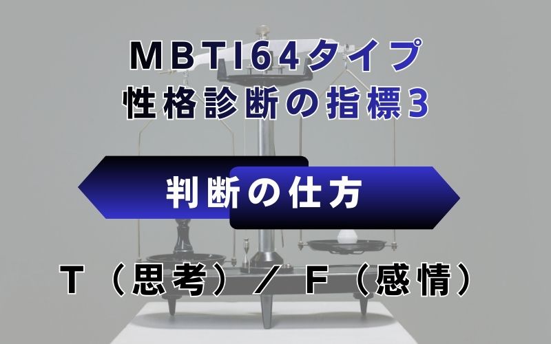 MBTI64タイプ性格診断の指標3：判断の仕方　T（思考）/F（感情）